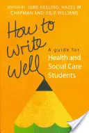 Cum să scrii bine: Un ghid pentru studenții din domeniul sănătății și asistenței sociale - How to Write Well: A Guide for Health and Social Care Students
