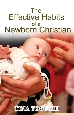 Obiceiurile eficiente ale unui creștin nou-născut - The Effective Habits of a Newborn Christian