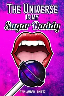 Universul este tăticul meu dulce - The Universe is my Sugar Daddy