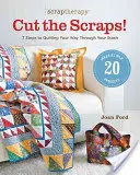 Scraptherapy(r) Cut the Scraps!: 7 Steps to Quilting Your Way Through Your Stash