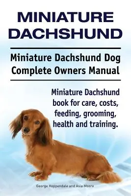 Dachshund Miniatural. Dachshund miniatural Câine Manual complet pentru proprietari. Cartea Miniature Dachshund pentru îngrijire, costuri, hrănire, toaletare, sănătate și dresaj. - Miniature Dachshund. Miniature Dachshund Dog Complete Owners Manual. Miniature Dachshund book for care, costs, feeding, grooming, health and training.
