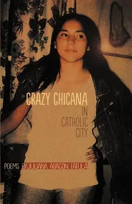 Chicana nebună în orașul catolic: Poems - Crazy Chicana in Catholic City: Poems