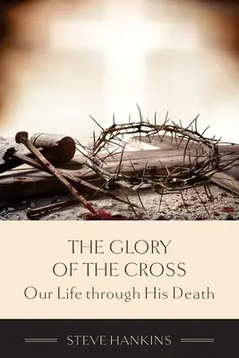 Slava Crucii: Viața noastră prin moartea Sa - The Glory of the Cross: Our Life through His Death