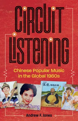 Circuit de ascultare: Muzica populară chineză în anii 1960 globali - Circuit Listening: Chinese Popular Music in the Global 1960s