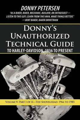 Donny's Unauthorized Technical Guide to Harley-Davidson, 1936 to Present: Volumul V: Partea I din II-The Shovelhead: 1966 - 1985 - Donny's Unauthorized Technical Guide to Harley-Davidson, 1936 to Present: Volume V: Part I of II-The Shovelhead: 1966 to 1985