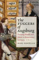 The Fuggers of Augsburg: Urmărind bogăția și onoarea în Germania Renașterii - The Fuggers of Augsburg: Pursuing Wealth and Honor in Renaissance Germany