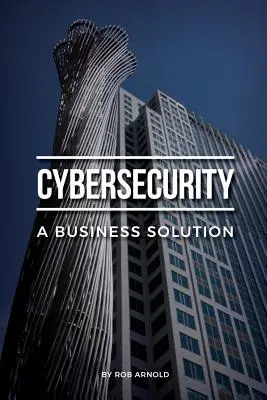 Securitatea cibernetică: O soluție de afaceri: O perspectivă executivă asupra gestionării riscului cibernetic - Cybersecurity: A Business Solution: An executive perspective on managing cyber risk