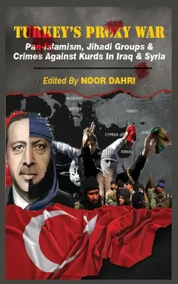 Războiul proxy al Turciei: Panislamismul, grupurile jihadiste și crimele împotriva kurzilor din Irak și Siria - Turkey's Proxy War: Pan-Islamism, Jihadi Groups and Crimes against Kurds in Iraq & Syria