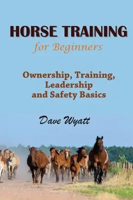 Dresajul cailor pentru începători: Proprietatea, dresajul, conducerea și elementele de bază ale siguranței - Horse Training for Beginners: Ownership, Training, Leadership and Safety Basics