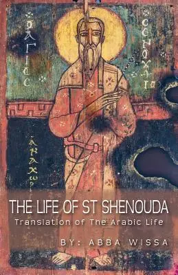 Viața Sfântului Shenouda: Traducerea vieții în limba arabă - The Life of St Shenouda: Translation of the Arabic Life