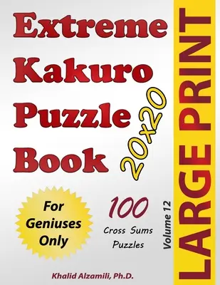 Extreme Kakuro Puzzle Book: 100 Large Print Cross Sums (20x20) Puzzles: Doar pentru genii - Extreme Kakuro Puzzle Book: 100 Large Print Cross Sums (20x20) Puzzles: For Geniuses Only