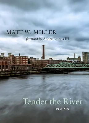 Tender the River: Poezii - Tender the River: Poems