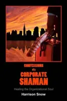 Confesiunile unui șaman corporatist: Vindecarea sufletului organizațional - Confessions of a Corporate Shaman: Healing the Organizational Soul