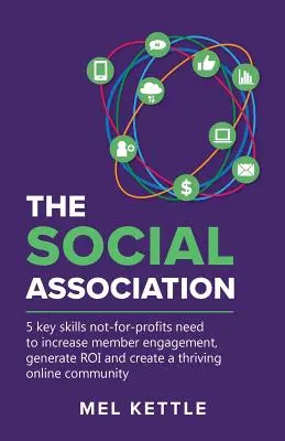 Asociația socială: 5 Key Skills Not-For-Profits Need to Increase Member Engagement, Generate Roi and Create a Thriving Online Community - The Social Association: 5 Key Skills Not-For-Profits Need to Increase Member Engagement, Generate Roi and Create a Thriving Online Community