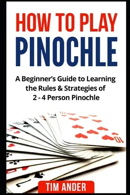 Cum să joci Pinochle: Un ghid pentru începători pentru a învăța regulile și strategiile jocului Pinochle pentru 2 - 4 persoane - How to Play Pinochle: A Beginner's Guide to Learning the Rules & Strategies of 2 - 4 Person Pinochle