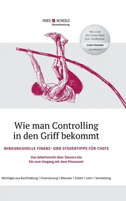 Cum să te apuci de control: Sfaturi financiare și fiscale eficiente pentru șefi - de la dreptul muncii la taxe și impozite până la relațiile cu F - Wie man Controlling in den Griff bekommt: Wirkungsvolle Finanz- und Steuertipps fr Chefs - Von Arbeitsrecht ber Steuern bis hin zum Umgang mit dem F