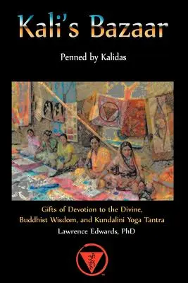 Bazarul lui Kali: Daruri de devotament divin, înțelepciune budistă și Tantra Kundalini Yoga - Kali's Bazaar: Gifts of Devotion the Divine, Buddhist Wisdom, and Kundalini Yoga Tantra