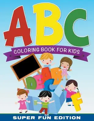 ABC Carte de colorat pentru copii Super Fun Edition - ABC Coloring Book For Kids Super Fun Edition