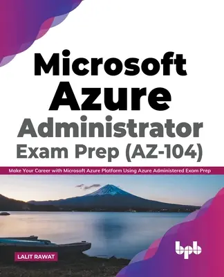 Microsoft Azure Administrator Exam Prep (AZ-104): Faceți carieră cu platforma Microsoft Azure folosind Azure Administered Exam Prep - Microsoft Azure Administrator Exam Prep (AZ-104): Make Your Career with Microsoft Azure Platform Using Azure Administered Exam Prep