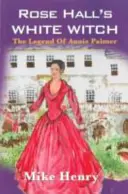 Vrăjitoarea albă a lui Rose Hall: Legenda lui Annie Palmer - Rose Hall's White Witch: The Legend of Annie Palmer