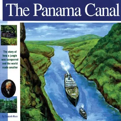 Canalul Panama: Povestea cum a fost cucerită o junglă și cum lumea a devenit mai mică - The Panama Canal: The Story of How a Jungle Was Conquered and the World Made Smaller
