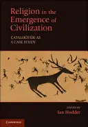 Religia în emergența civilizației: Catalhoyuk ca studiu de caz - Religion in the Emergence of Civilization: Catalhoyuk as a Case Study