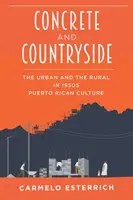 Concrete and Countryside: Urbanul și ruralul în cultura portoricană a anilor '50 - Concrete and Countryside: The Urban and the Rural in 1950s Puerto Rican Culture