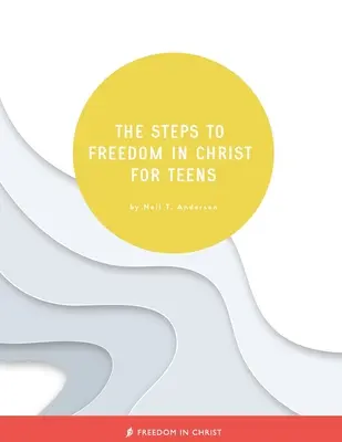 Pașii spre libertate în Hristos pentru adolescenți - The Steps to Freedom in Christ for Teens