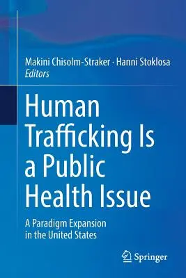 Traficul de persoane este o problemă de sănătate publică: O extindere a paradigmei în Statele Unite - Human Trafficking Is a Public Health Issue: A Paradigm Expansion in the United States