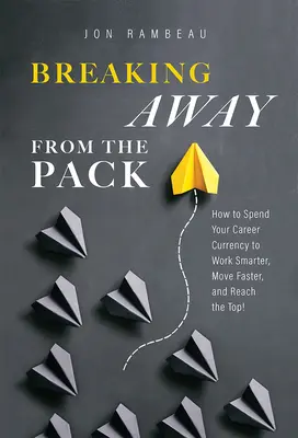 Breaking Away from the Pack: Cum să vă cheltuiți moneda carierei pentru a lucra mai inteligent, a avansa mai repede și a ajunge în vârf! - Breaking Away from the Pack: How to Spend Your Career Currency to Work Smarter, Move Faster, and Reach the Top!