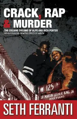 Crack, rap și crimă: The Cocaine Dreams of Alpo and Rich Porter Hip-Hop Folklore from the Streets of Harlem - Crack, Rap and Murder: The Cocaine Dreams of Alpo and Rich Porter Hip-Hop Folklore from the Streets of Harlem