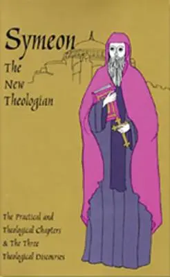 Symeon Noul Teolog: Tratatele teologice și practice și cele trei discursuri teologice - Symeon the New Theologian: The Theological and Practical Treatises and the Three Theological Discourses