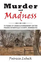 Crimă și nebunie: 75 de ani de crime și pedepse în Renville County Minnesota - Murder and Madness: 75 Years of Crime and Punishment in Renville County Minnesota