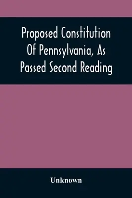 Propunerea de Constituție a Pennsylvaniei, așa cum a fost aprobată în a doua lectură - Proposed Constitution Of Pennsylvania, As Passed Second Reading