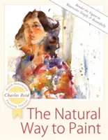 Modul natural de a picta: Redarea figurii în acuarelă simplu și frumos - The Natural Way to Paint: Rendering the Figure in Watercolor Simply and Beautifully