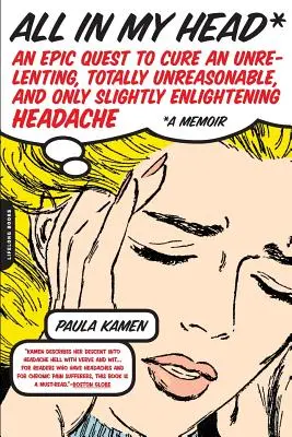 Totul în capul meu: O căutare epică pentru a vindeca o durere de cap necruțătoare, total nerezonabilă și doar puțin luminoasă - All in My Head: An Epic Quest to Cure an Unrelenting, Totally Unreasonable, and Only Slightly Enlightening Headache