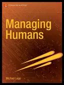Managing Humans: Poveștile mușcătoare și pline de umor ale unui manager de inginerie software - Managing Humans: Biting and Humorous Tales of a Software Engineering Manager