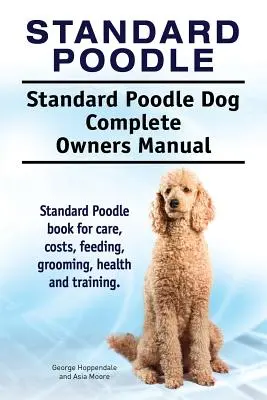 Standard Poodle. Manualul complet al proprietarului câinelui Standard Poodle. Cartea Standard Poodle pentru îngrijire, costuri, hrănire, toaletare, sănătate și dresaj. - Standard Poodle. Standard Poodle Dog Complete Owners Manual. Standard Poodle book for care, costs, feeding, grooming, health and training.