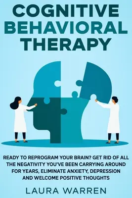 Terapie cognitiv-comportamentală (CBT): Gata să vă reprogramați creierul? Scăpați de toată negativitatea pe care o purtați de ani de zile, eliminați anxietatea - Cognitive Behavioral Therapy (CBT): Ready to Reprogram Your Brain? Get Rid of All The Negativity You've Been Carrying Around for Years, Eliminate Anxi