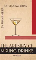 Arta de a amesteca băuturile (1934): de Frank Meier, RITZ Bar, Paris;1934 Reprint - The Artistry Of Mixing Drinks (1934): by Frank Meier, RITZ Bar, Paris;1934 Reprint