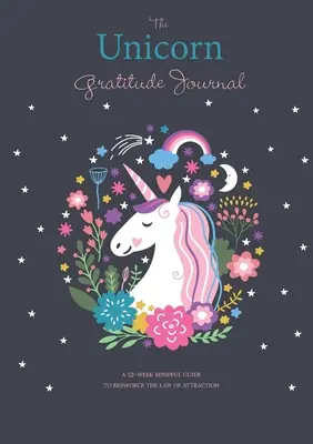 Jurnalul de recunoștință Unicorn: Un ghid conștient de 52 de săptămâni pentru a întări Legea Atracției (A 52-Week Mindful Guide to Reinforce the Law of Attraction) - The Unicorn Gratitude Journal: A 52-Week Mindful Guide to Reinforce the Law of Attraction
