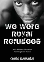 Am fost refugiați regali: How One Family Survived the Mass Slaughter in Rwanda (Cum a supraviețuit o familie masacrului în masă din Rwanda) - We Were Royal Refugees: How One Family Survived the Mass Slaughter in Rwanda