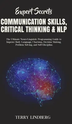 Secretele experților - Abilități de comunicare, gândire critică și NLP: Ghidul final de programare neuro-lingvistică pentru îmbunătățirea limbajului corpului, carismei, de - Expert Secrets - Communication Skills, Critical Thinking & NLP: The Ultimate Neuro-Linguistic Programming Guide to Improve Body Language, Charisma, De