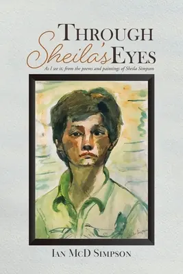 Prin ochii Sheilei: Așa cum o văd eu, din poeziile și picturile Sheilei Simpson - Through Sheila's Eyes: As I See It, from the Poems and Paintings of Sheila Simpson