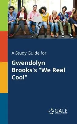 Un ghid de studiu pentru We Real Cool de Gwendolyn Brooks - A Study Guide for Gwendolyn Brooks's We Real Cool