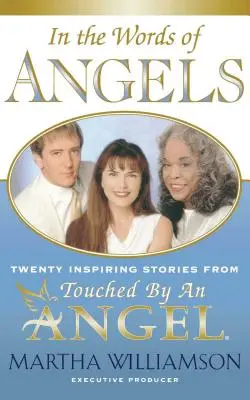 În cuvintele îngerilor: Douăzeci de povești inspiraționale din Touched by an Angel - In the Words of Angels: Twenty Inspiring Stories from Touched by an Angel