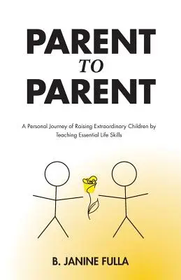 De la părinte la părinte: O călătorie personală de creștere a unor copii extraordinari prin predarea unor abilități esențiale de viață - Parent to Parent: A Personal Journey of Raising Extraordinary Children by Teaching Essential Life Skills