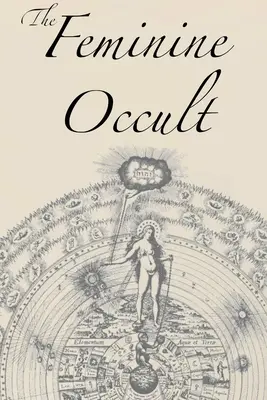 Oculta feminină: O colecție de scriitoare pe teme de spiritualitate, misticism, magie, vrăjitorie, Kabbalah, Rosicrucian - The Feminine Occult: A Collection of Women Writers on the Subjects of Spirituality, Mysticism, Magic, Witchcraft, the Kabbalah, Rosicrucian