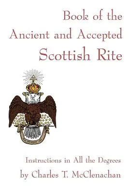 Cartea Ritului Scoțian Antic și Acceptat (Book of the Ancient and Accepted Scottish Rite) - Book of the Ancient and Accepted Scottish Rite