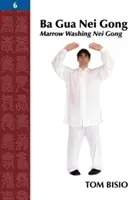 Ba Gua Nei Gong, volumul 6: spălarea măduvei Nei Gong - Ba Gua Nei Gong, Volume 6: Marrow Washing Nei Gong